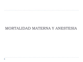 MORTALIDAD MATERNA Y ANESTESIA
 