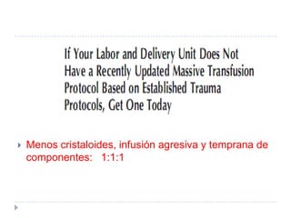    Menos cristaloides, infusión agresiva y temprana de
    componentes: 1:1:1
 