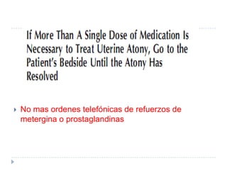    No mas ordenes telefónicas de refuerzos de
    metergina o prostaglandinas
 