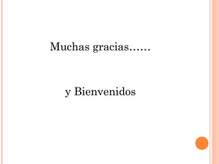 Muchas gracias……



  y Bienvenidos
 