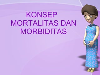 KONSEP
MORTALITAS DAN
MORBIDITAS
 
