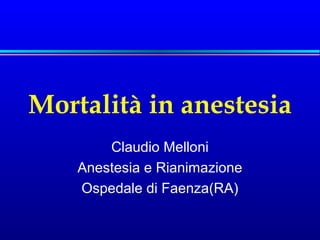 Mortalità in anestesia
Claudio Melloni
Anestesia e Rianimazione
Ospedale di Faenza(RA)

 