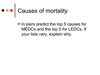 Causes of mortality In pairs predict the top 5 causes for MEDCs and the top 5 for LEDCs. If your lists vary, explain why. 