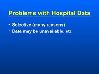 Problems with Hospital Data
• Selective (many reasons)
• Data may be unavailable, etc
 