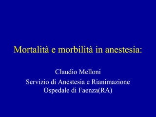 Mortalità e morbilità in anestesia:
Claudio Melloni
Servizio di Anestesia e Rianimazione
Ospedale di Faenza(RA)

 