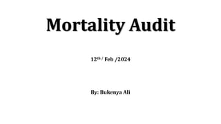 Mortality Audit
12th / Feb /2024
By: Bukenya Ali
 