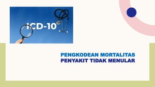 PENGKODEAN MORTALITAS
PENYAKIT TIDAK MENULAR
 