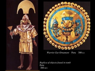 Replica of objects found in tomb  Peru   300  BCE   Warrior Ear Ornament  Peru  300   BCE 