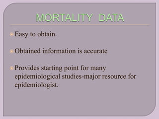  Easy   to obtain.

 Obtained   information is accurate

 Provides
         starting point for many
 epidemiological studies-major resource for
 epidemiologist.
 