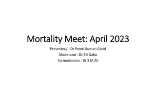 Mortality Meet: April 2023
Presenter,/ : Dr Preeti Kumari Gond
Moderator : Dr S K Sahu
Co-moderator : Dr S M Ali
 