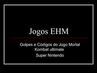Jogos EHM Golpes e Códigos do Jogo Mortal Kombat ultimate  Super Nintendo 