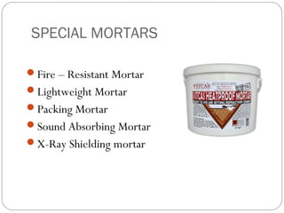 SPECIAL MORTARS
Fire – Resistant Mortar
Lightweight Mortar
Packing Mortar
Sound Absorbing Mortar
X-Ray Shielding mortar

 