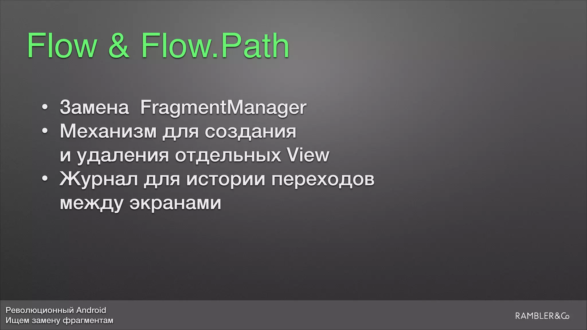 Революционный Android
Ищем замену фрагментам
Flow & Flow.Path
• Замена FragmentManager
• Механизм для создания  
и удаления отдельных View
• Журнал для истории переходов  
между экранами
 