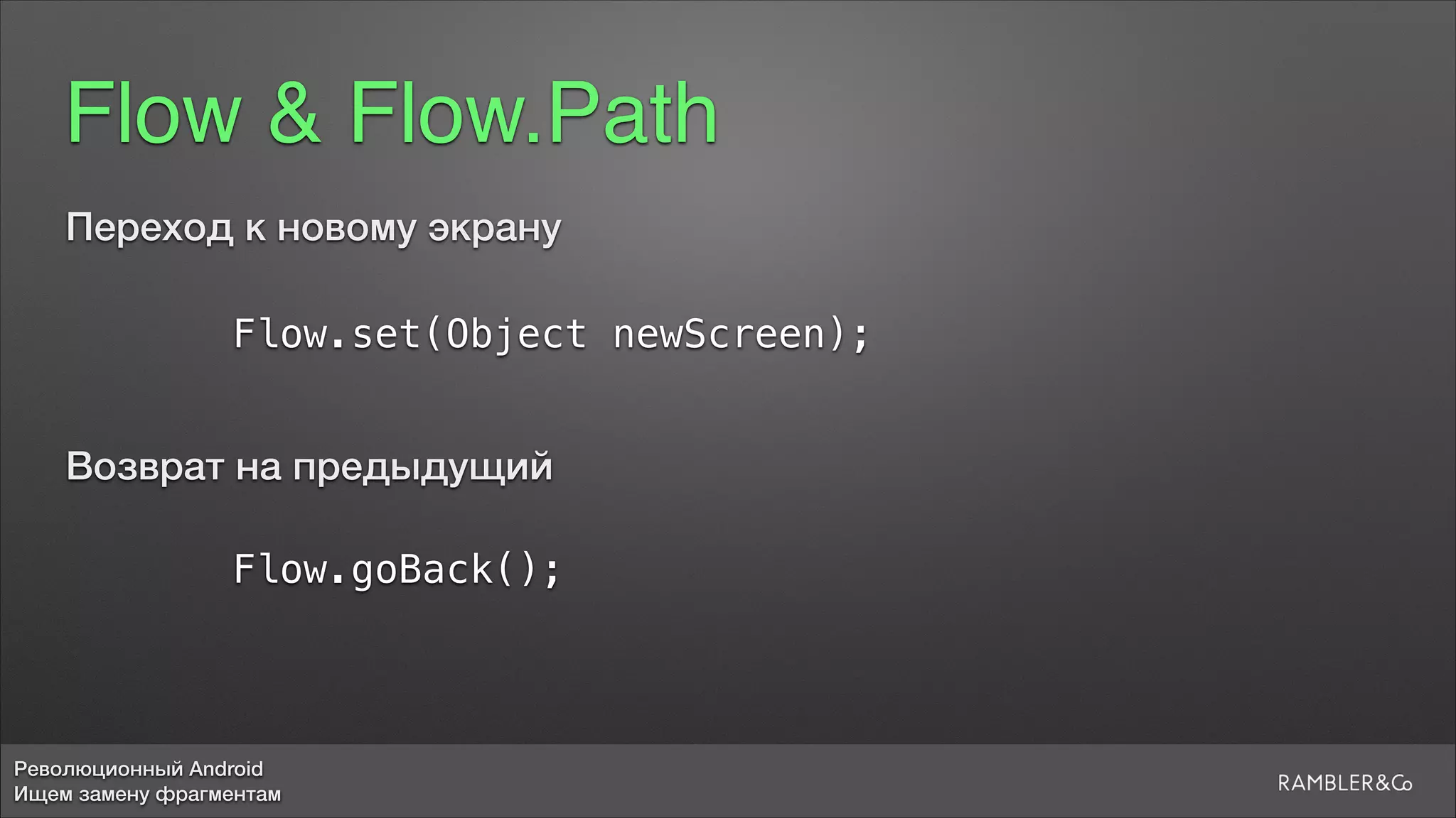 Революционный Android
Ищем замену фрагментам
Flow & Flow.Path
Flow.set(Object newScreen);
Flow.goBack();
Переход к новому экрану
Возврат на предыдущий
 
