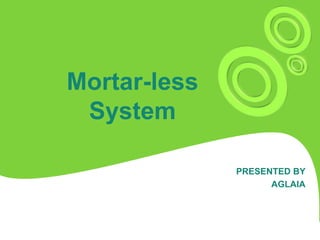 Mortar-less
System
PRESENTED BY
AGLAIA
 