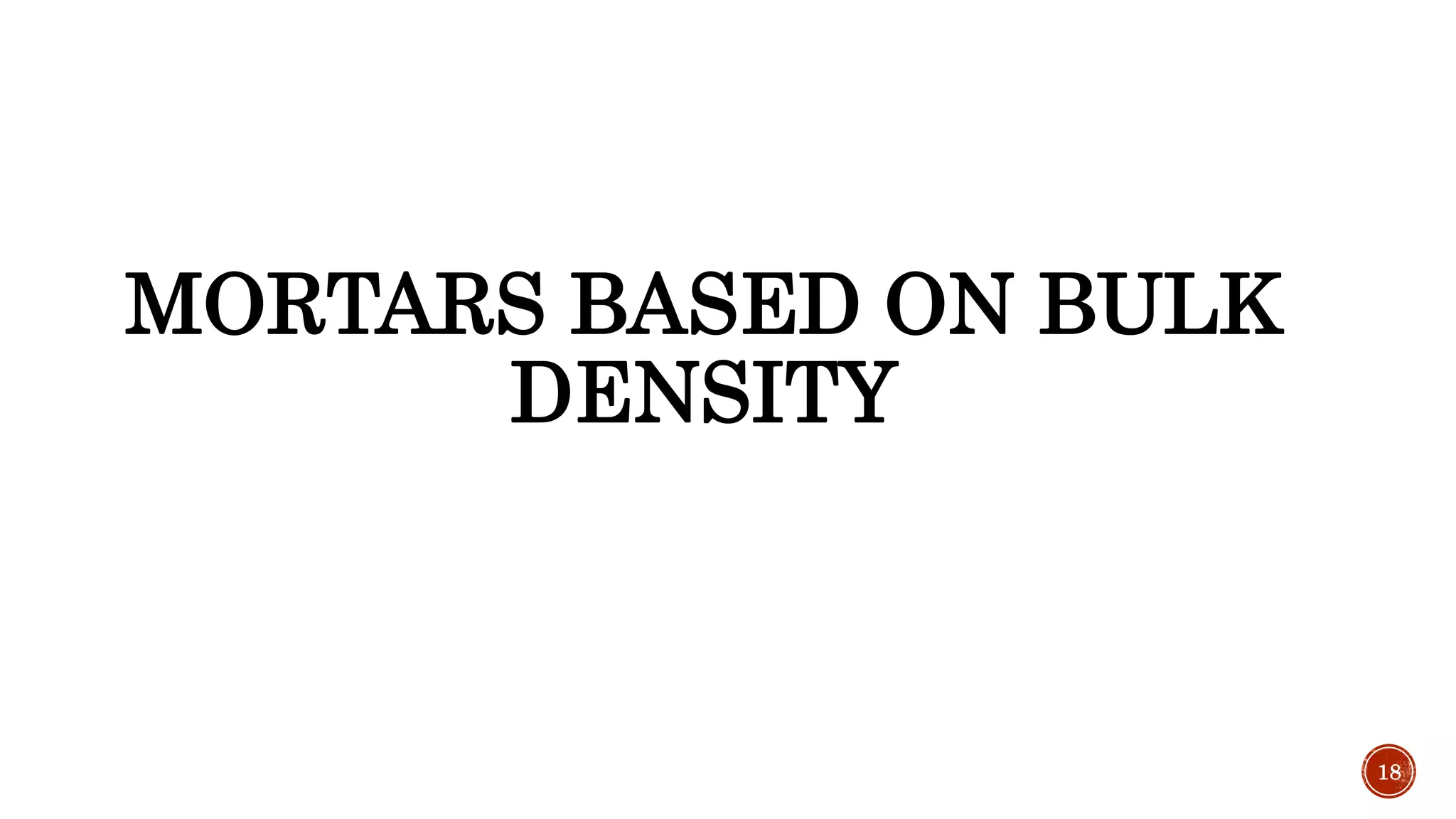 MORTARS BASED ON BULK
DENSITY
18
 