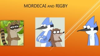 MORDECAI AND RIGBY
 