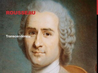 ROUSSEAU
Transcendência
 