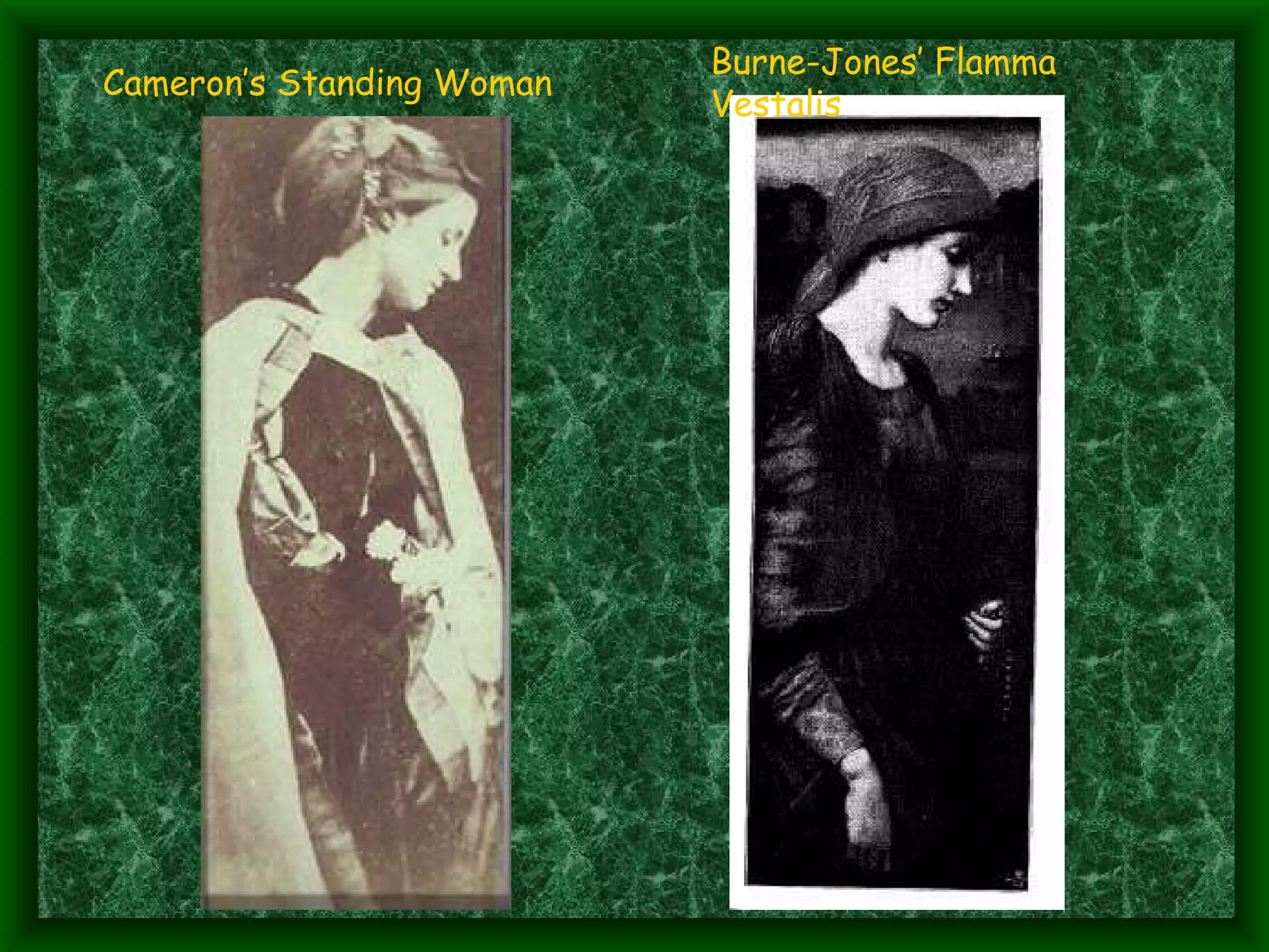 Cameron’s Standing Woman Burne-Jones’ Flamma Vestalis 