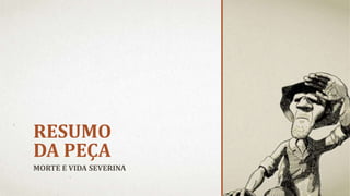 RESUMO
DA PEÇA
MORTE E VIDA SEVERINA
 