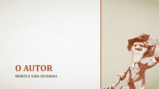 O AUTOR
MORTE E VIDA SEVERINA
 