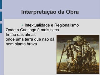 Interpretação da Obra Intextualidade e Regionalismo Onde a Caatinga é mais seca  Irmão das almas onde uma terra que não dá  nem planta brava 