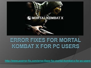 http://www.pcerror-fix.com/error-fixes-for-mortal-kombat-x-for-pc-users
 