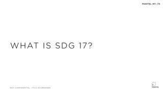 WHAT IS SDG 17?
NOT CONFIDENTIAL ITS A NO BRAINER
POSHTEL INT. /15
 