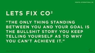 “THE ONLY THING STANDING
BETWEEN YOU AND YOUR GOAL IS
THE BULLSHIT STORY YOU KEEP
TELLING YOURSELF AS TO WHY
YOU CAN'T ACHIEVE IT.”
ABOUT EXCUSES, QUOTES
POSHTEL INTERNATIONAL /83
LETS FIX CO2
 