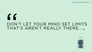 DON'T LET YOUR MIND SET LIMITS
THAT'S AREN'T REALLY THERE...
“ “
VIA
POSHTEL INTERNATIONAL /17
 