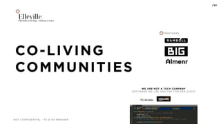 CO-LIVING
COMMUNITIES
NOT CONFIDENTIAL ITS A NO BRAINER
/30
PARTNERS
WE ARE NOT A TECH COMPANY
SOFTWARE WE USE AND PAY FOR PER GUEST
EllevillePlayfull co-living - without a trace
 