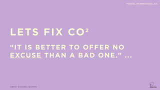 “IT IS BETTER TO OFFER NO
EXCUSE THAN A BAD ONE.” ...
ABOUT EXCUSES, QUOTES
POSHTEL INTERNATIONAL /83
LETS FIX CO2
 