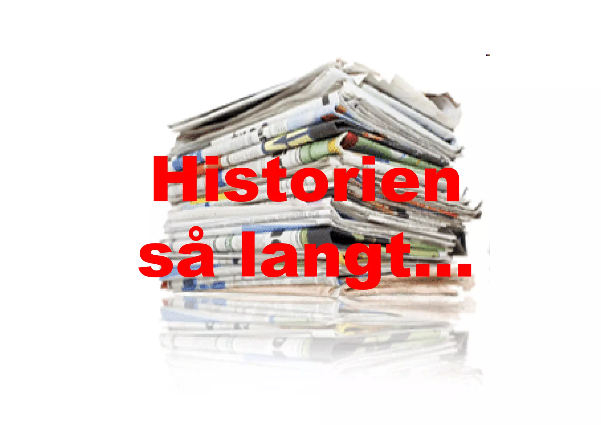 Historien
så langt…
 