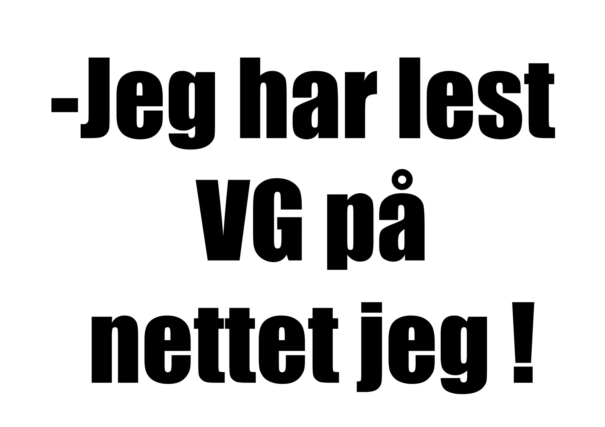 -Jeg har lest
    VG på
 nettet jeg !
 