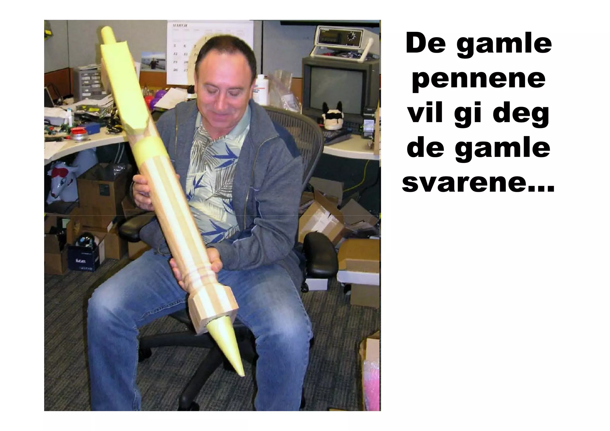 De gamle
 pennene
vil gi deg
de gamle
svarene…
 