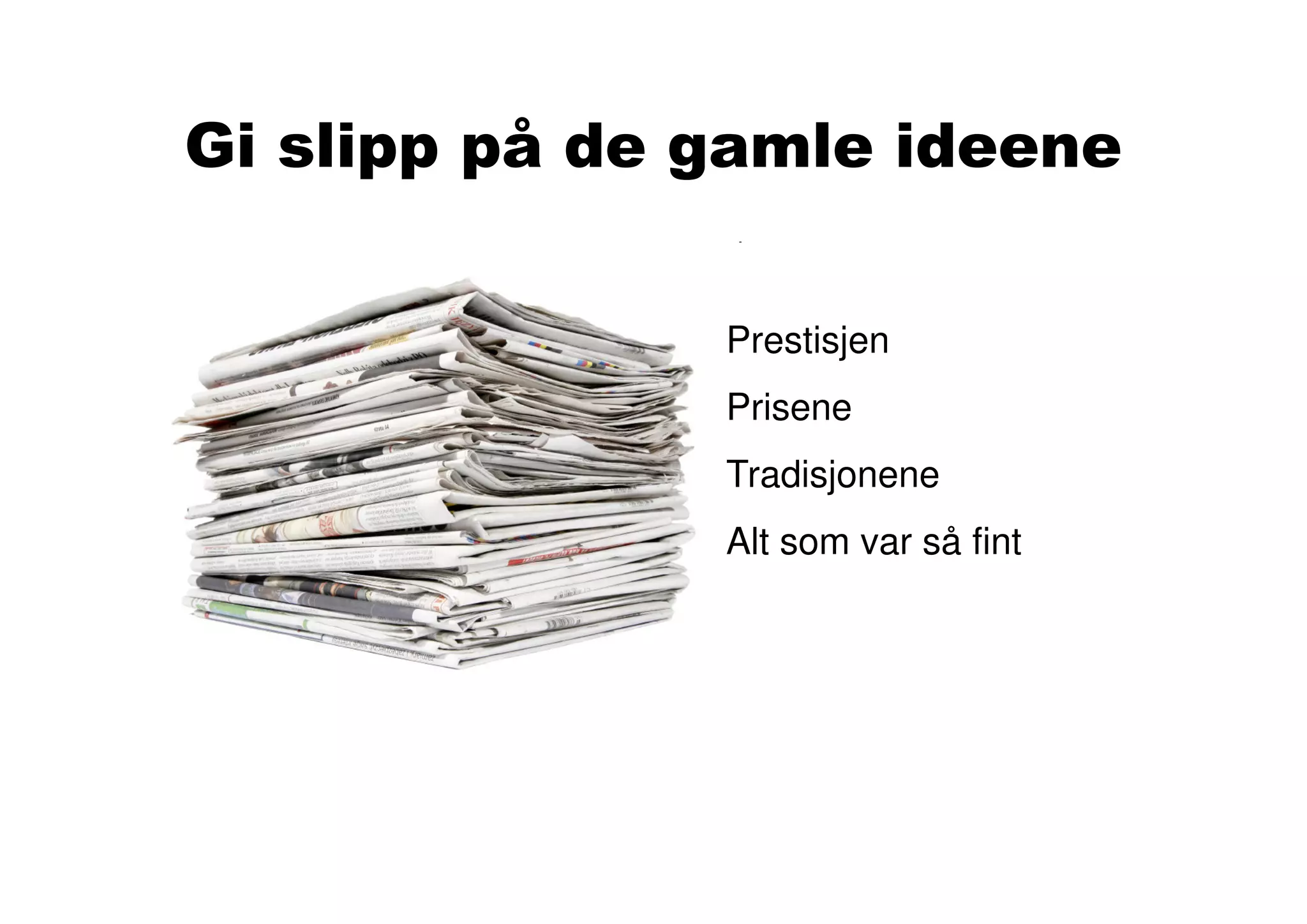 Gi slipp på de gamle ideene

               Prestisjen
               Prisene
               Tradisjonene
               Alt som var så fint
 