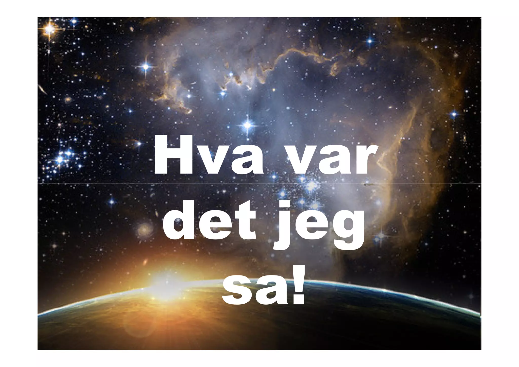 Hva var
det jeg
  sa!
 