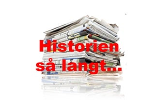 Historien
så langt…
 