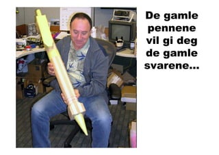 De gamle
 pennene
vil gi deg
de gamle
svarene…
 