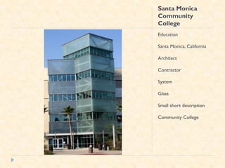Santa Monica
Community
College
Education

Santa Monica, California

Architect

Contractor

System

Glass

Small short description

Community College
 