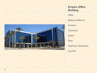Empire Office
Building
Office

Burbank, California

Architect

Contractor

System

Glass

Small short description

Low Rise
 