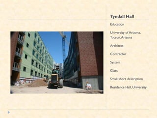 Tyndall Hall
Education

University of Arizona,
Tucson, Arizona

Architect

Contractor

System

Glass

Small short description

Residence Hall, University
 