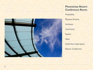 Phoenician Resort
Conference Room
Hospitality

Phoenix, Arizona

Architect

Contractor

System

Glass

Small short description

Resort, Conference
 