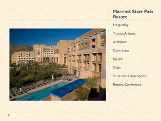Marriott Starr Pass
Resort
Hospitality

Tucson, Arizona

Architect

Contractor

System

Glass

Small short description

Resort, Conference
 