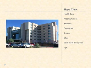 Mayo Clinic
Health Care

Phoenix, Arizona

Architect

Contractor

System

Glass

Small short description

tags
 