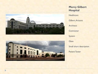 Mercy Gilbert
Hospital
Healthcare

Gilbert, Arizona

Architect

Contractor

System

Glass

Small short description

Patient Tower
 