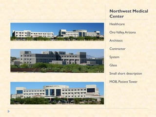 Northwest Medical
Center
Healthcare

Oro Valley, Arizona

Architect

Contractor

System

Glass

Small short description

MOB, Patient Tower
 