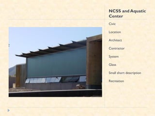 NCSS and Aquatic
Center
Civic

Location

Architect

Contractor

System

Glass

Small short description

Recreation
 