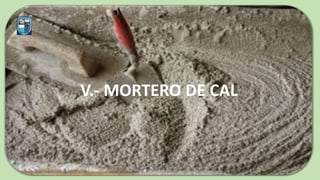 V.- MORTERO DE CAL
 