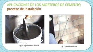 APLICACIONES DE LOS MORTEROS DE CEMENTO
proceso de instalación
 